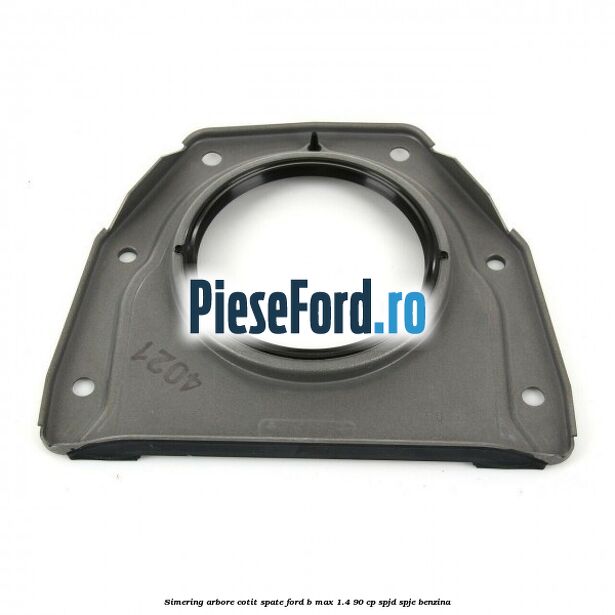 Simering arbore cotit spate Ford B-Max 1.4 90 cp SPJD, SPJE benzina