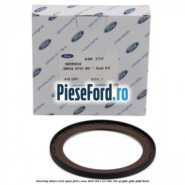 Simering arbore cotit spate Ford C-Max 2007-2011 2.0 TDCi 133 cp Simering arbore cotit spate Ford C-Max 2007-2011 2.0 TDCi 133 cp G6DC, G6DE, G6DF diesel
