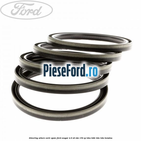 Simering arbore cotit spate Ford Cougar 2.5 V6 24V 170 cp LCBA, LCBB, LCBC, LCBE benzina