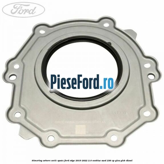 Simering arbore cotit spate Ford Edge 2019-2022 2.0 EcoBlue AWD 238 cp Simering arbore cotit spate Ford Edge 2019-2022 2.0 EcoBlue AWD 238 cp YLCA, YLCB diesel