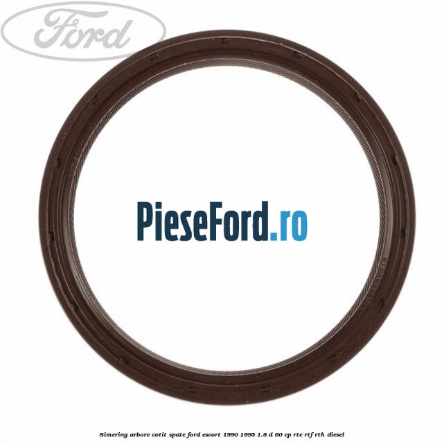 Simering arbore cotit spate Ford Escort 1990-1995 1.8 D 60 cp RTE, RTF, RTH diesel