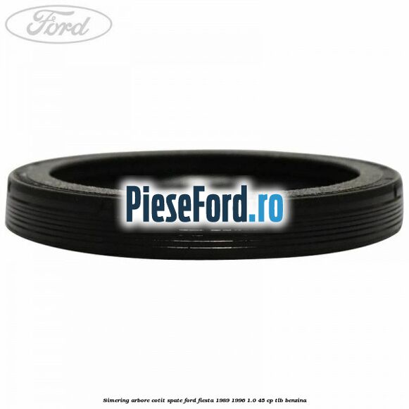 Simering arbore cotit spate Ford Fiesta 1989-1996 1.0 45 cp TLB benzina