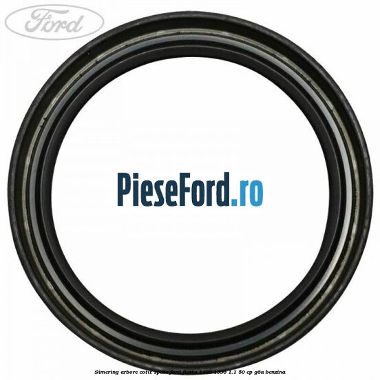 Simering arbore cotit spate Ford Fiesta 1989-1996 1.1 50 cp Simering arbore cotit spate Ford Fiesta 1989-1996 1.1 50 cp G6A benzina