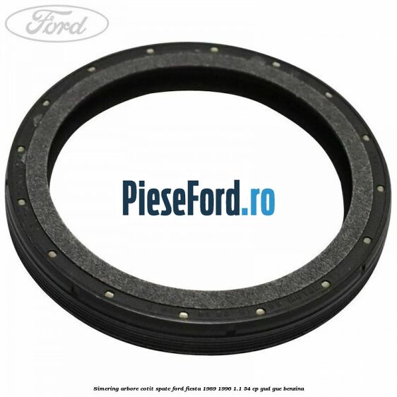 Simering arbore cotit spate Ford Fiesta 1989-1996 1.1 54 cp GUD, GUE benzina
