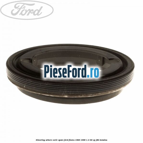 Simering arbore cotit spate Ford Fiesta 1989-1996 1.3 60 cp J6B benzina