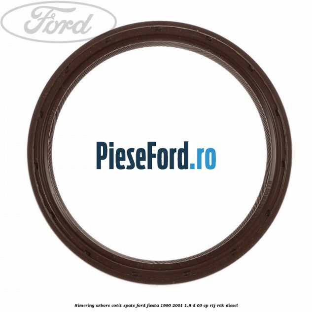 Simering arbore cotit spate Ford Fiesta 1996-2001 1.8 D 60 cp Simering arbore cotit spate Ford Fiesta 1996-2001 1.8 D 60 cp RTJ, RTK diesel