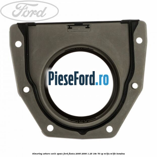 Simering arbore cotit spate Ford Fiesta 2005-2008 1.25 16V 70 cp Simering arbore cotit spate Ford Fiesta 2005-2008 1.25 16V 70 cp M7JA, M7JB benzina