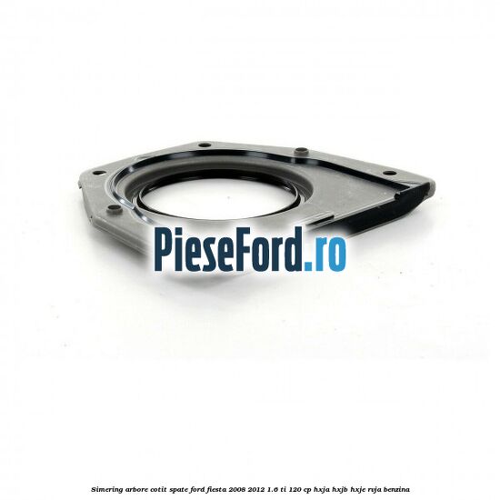 Simering arbore cotit spate Ford Fiesta 2008-2012 1.6 Ti 120 cp HXJA, HXJB, HXJE, RVJA benzina