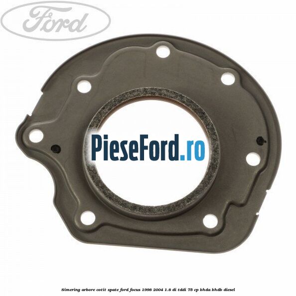 Simering arbore cotit spate Ford Focus 1998-2004 1.8 DI/TDDi 75 cp BHDA, BHDB diesel