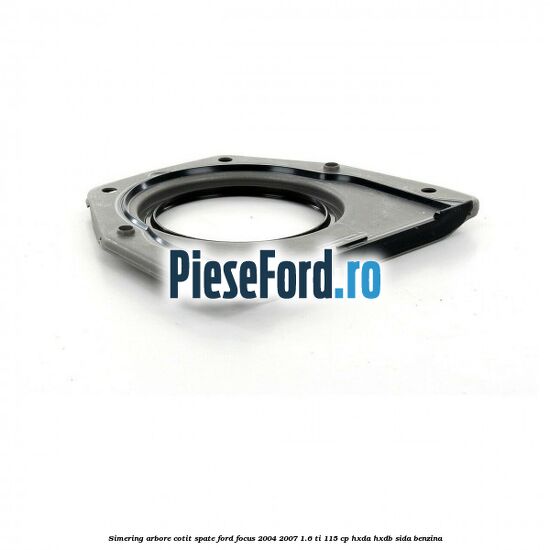 Simering arbore cotit spate Ford Focus 2004-2007 1.6 Ti 115 cp HXDA, HXDB, SIDA benzina