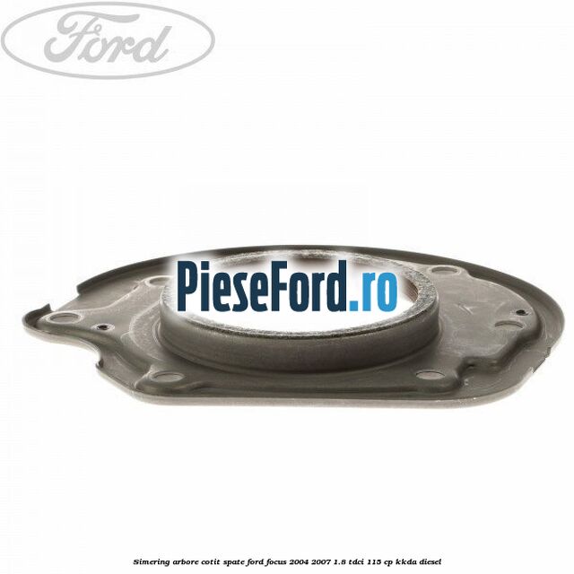 Simering arbore cotit spate Ford Focus 2004-2007 1.8 TDCi 115 cp KKDA diesel