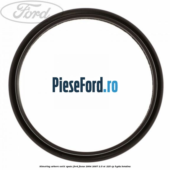 Simering arbore cotit spate Ford Focus 2004-2007 2.5 ST 225 cp HYDA benzina