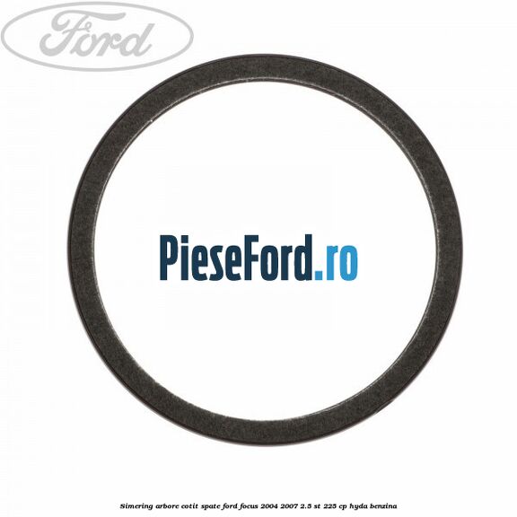Simering arbore cotit spate Ford Focus 2004-2007 2.5 ST 225 cp Simering arbore cotit spate Ford Focus 2004-2007 2.5 ST 225 cp HYDA benzina