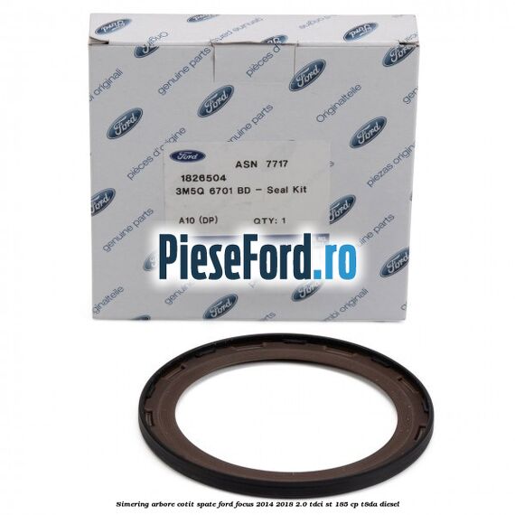 Simering arbore cotit spate Ford Focus 2014-2018 2.0 TDCi ST 185 cp T8DA diesel