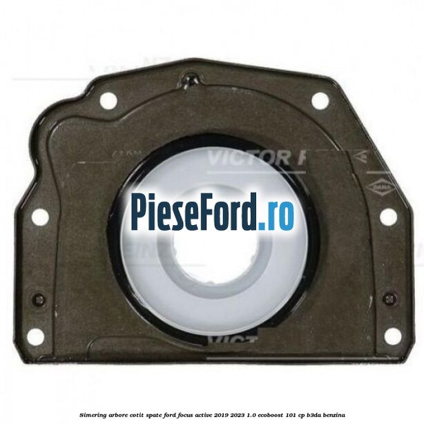 Simering arbore cotit spate Ford Focus Active 2019-2023 1.0 EcoBoost 101 cp B3DA benzina