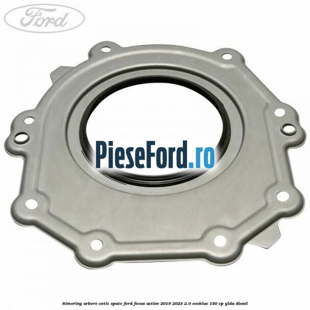Simering arbore cotit spate Ford Focus Active 2019-2023 2.0 EcoBlue 150 cp YLDA diesel
