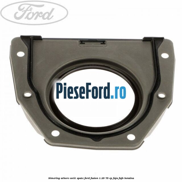 Simering arbore cotit spate Ford Fusion 1.25 75 cp