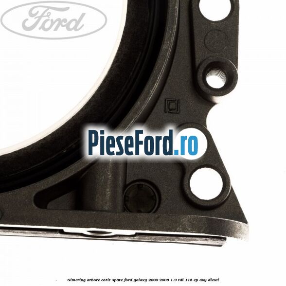 Simering arbore cotit spate Ford Galaxy 2000-2006 1.9 TDI 115 cp AUY diesel