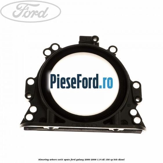 Simering arbore cotit spate Ford Galaxy 2000-2006 1.9 TDI 150 cp BTB diesel