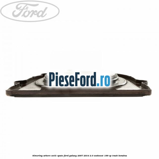 Simering arbore cotit spate Ford Galaxy 2007-2014 2.0 EcoBoost 199 cp TNWB benzina
