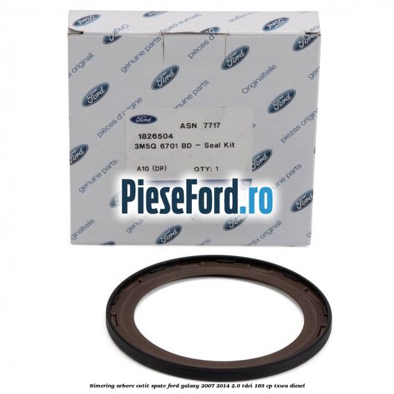 Simering arbore cotit spate Ford Galaxy 2007-2014 2.0 TDCi 163 cp TXWA diesel