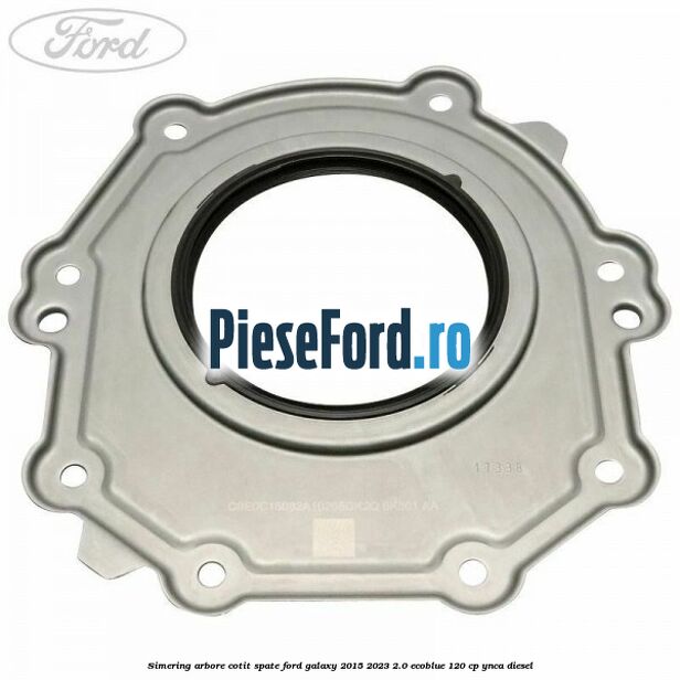 Simering arbore cotit spate Ford Galaxy 2015-2023 2.0 EcoBlue 120 cp YNCA diesel