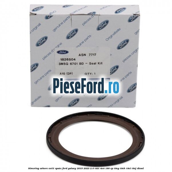 Simering arbore cotit spate Ford Galaxy 2015-2023 2.0 TDCi 4x4 180 cp T8CG, T8CH, T8CI, T8CJ diesel