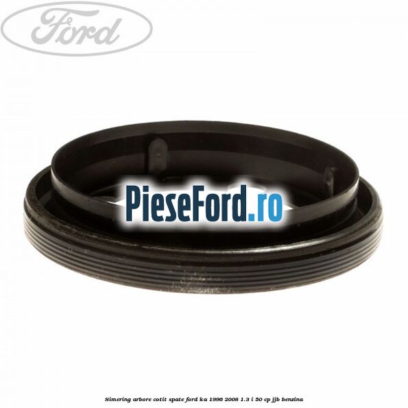 Simering arbore cotit spate Ford Ka 1996-2008 1.3 i 50 cp JJB benzina