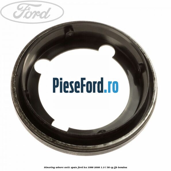 Simering arbore cotit spate Ford Ka 1996-2008 1.3 i 50 cp JJB benzina