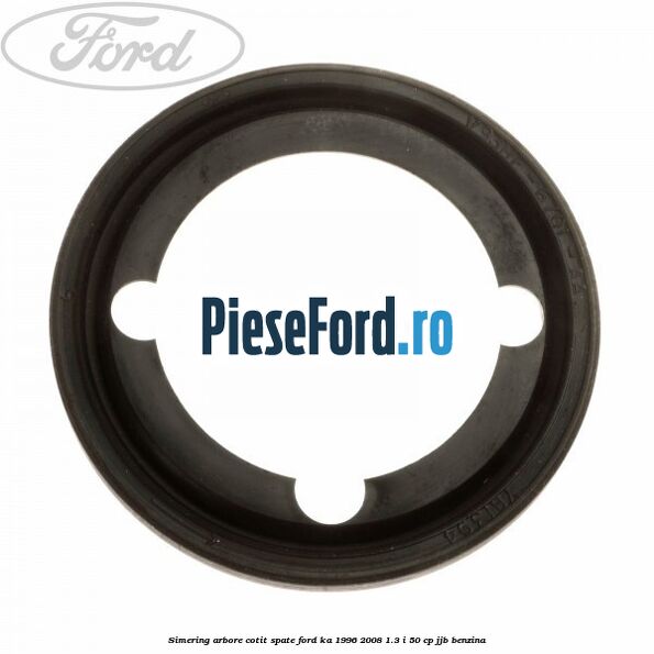Simering arbore cotit spate Ford Ka 1996-2008 1.3 i 50 cp JJB benzina