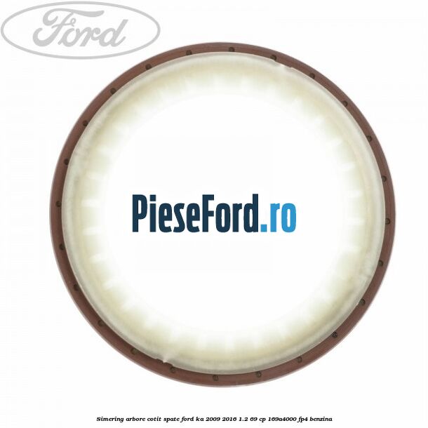 Simering arbore cotit spate Ford Ka 2009-2016 1.2 69 cp 169A4000, FP4 benzina