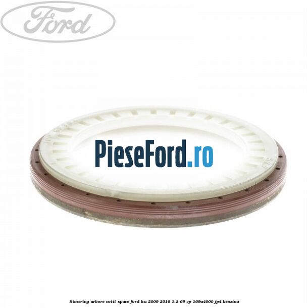 Simering arbore cotit spate Ford Ka 2009-2016 1.2 69 cp 169A4000, FP4 benzina