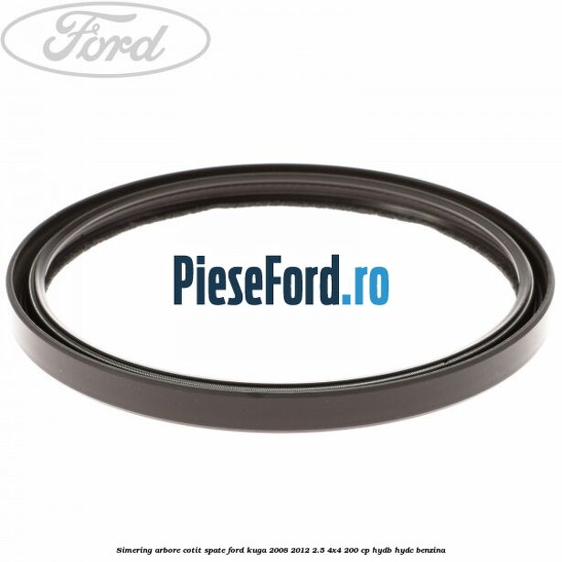 Simering arbore cotit spate Ford Kuga 2008-2012 2.5 4x4 200 cp HYDB, HYDC benzina