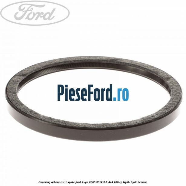 Simering arbore cotit spate Ford Kuga 2008-2012 2.5 4x4 200 cp HYDB, HYDC benzina