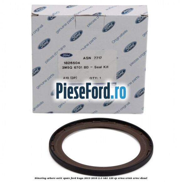 Simering arbore cotit spate Ford Kuga 2013-2016 2.0 TDCi 120 cp XRMA, XRMB, XRMC diesel