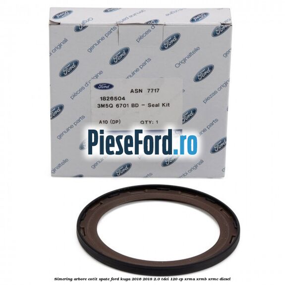 Simering arbore cotit spate Ford Kuga 2016-2018 2.0 TDCi 120 cp Simering arbore cotit spate Ford Kuga 2016-2018 2.0 TDCi 120 cp XRMA, XRMB, XRMC diesel