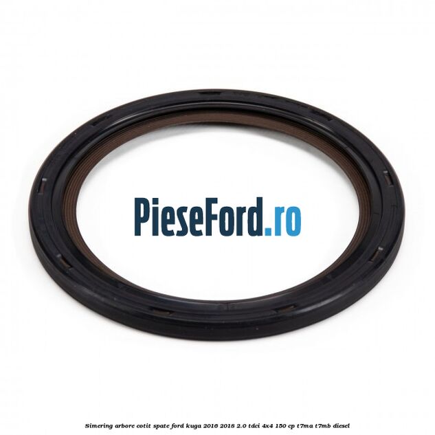 Simering arbore cotit spate Ford Kuga 2016-2018 2.0 TDCi 4x4 150 cp T7MA, T7MB diesel