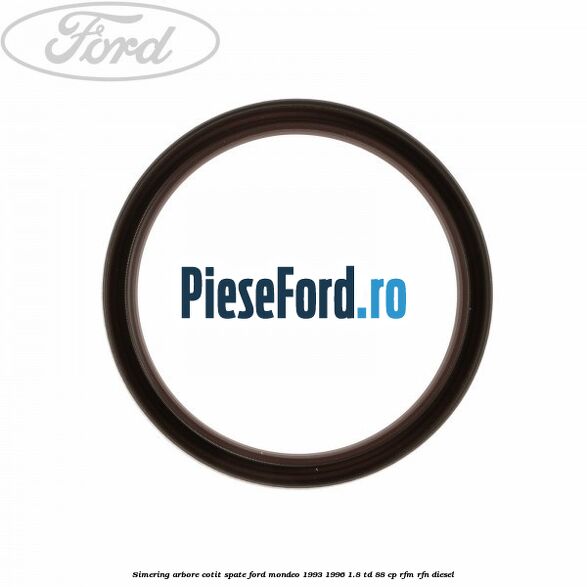 Simering arbore cotit spate Ford Mondeo 1993-1996 1.8 TD 88 cp RFM, RFN diesel