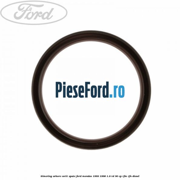 Simering arbore cotit spate Ford Mondeo 1993-1996 1.8 TD 90 cp RFM, RFN diesel