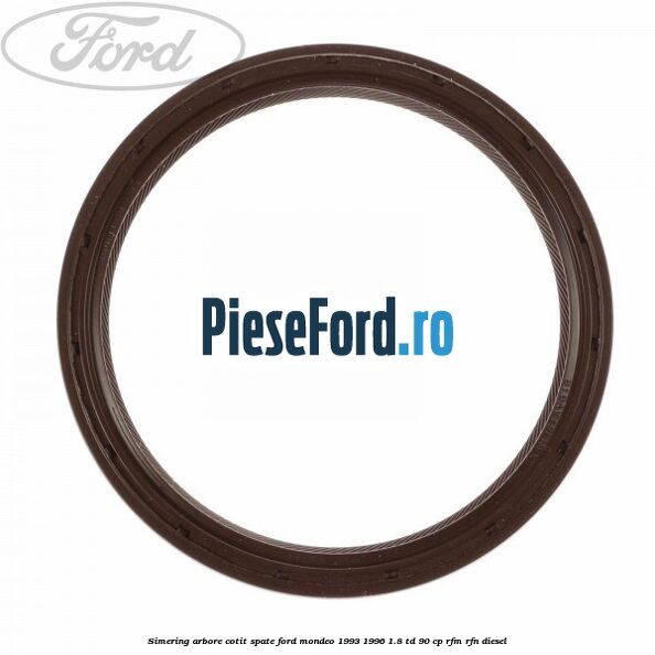 Simering arbore cotit spate Ford Mondeo 1993-1996 1.8 TD 90 cp RFM, RFN diesel