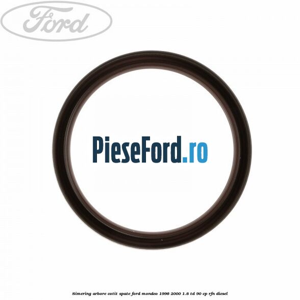 Simering arbore cotit spate Ford Mondeo 1996-2000 1.8 TD 90 cp RFN diesel