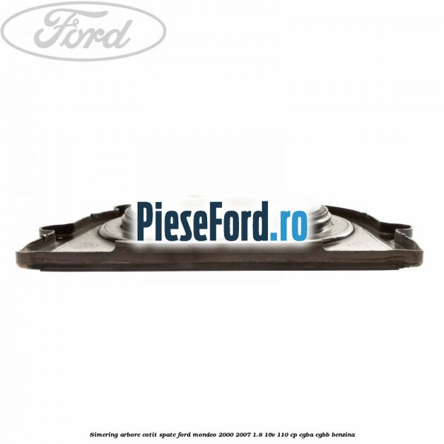 Simering arbore cotit spate Ford Mondeo 2000-2007 1.8 16V 110 cp CGBA, CGBB benzina