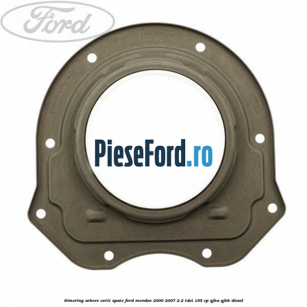 Simering arbore cotit spate Ford Mondeo 2000-2007 2.2 TDCi 155 cp QJBA, QJBB diesel