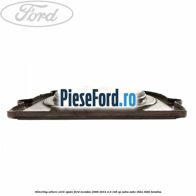 Simering arbore cotit spate Ford Mondeo 2008-2014 2.0 145 cp AOBA, AOBC, TBBA, TBBB benzina