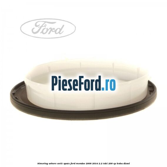 Simering arbore cotit spate Ford Mondeo 2008-2014 2.2 TDCi 200 cp Simering arbore cotit spate Ford Mondeo 2008-2014 2.2 TDCi 200 cp KNBA diesel
