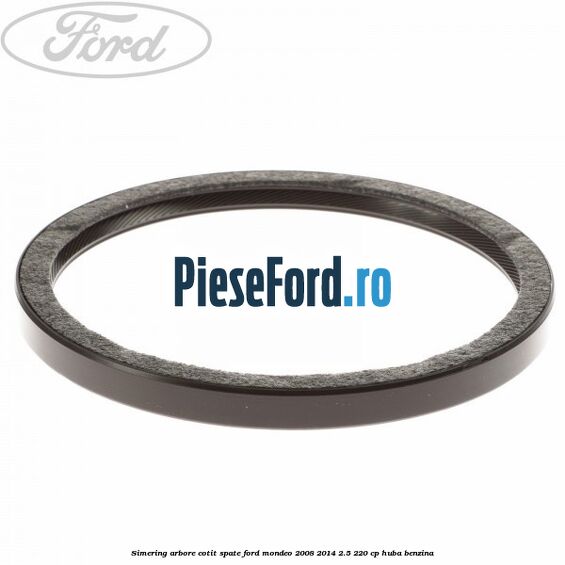 Simering arbore cotit spate Ford Mondeo 2008-2014 2.5 220 cp Simering arbore cotit spate Ford Mondeo 2008-2014 2.5 220 cp HUBA benzina