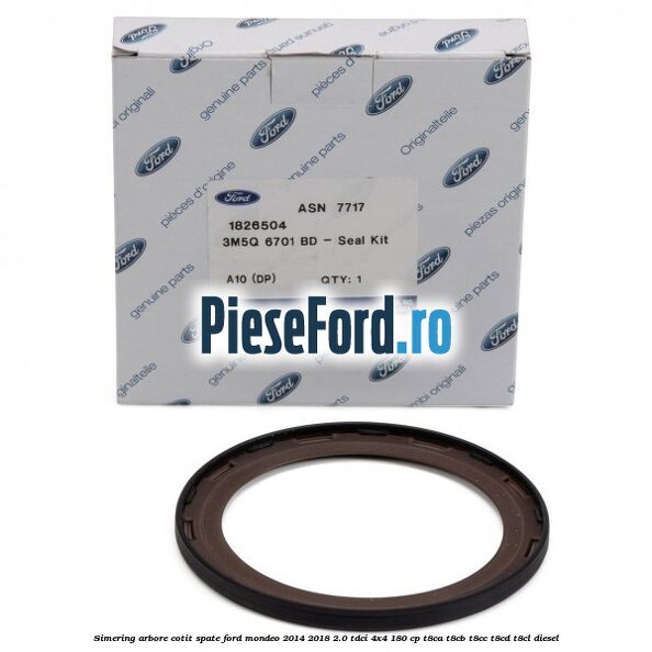 Simering arbore cotit spate Ford Mondeo 2014-2018 2.0 TDCi 4x4 180 cp Simering arbore cotit spate Ford Mondeo 2014-2018 2.0 TDCi 4x4 180 cp T8CA, T8CB, T8CC, T8CD, T8CL diesel