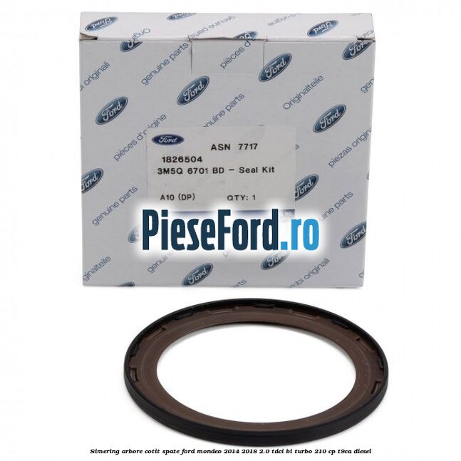 Simering arbore cotit spate Ford Mondeo 2014-2018 2.0 TDCi Bi-Turbo 210 cp T9CA diesel