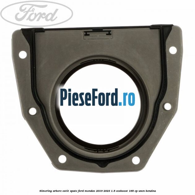 Simering arbore cotit spate Ford Mondeo 2019-2023 1.5 EcoBoost 165 cp UNCN benzina