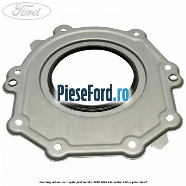 Simering arbore cotit spate Ford Mondeo 2019-2023 2.0 EcoBlue 190 cp YMCC diesel